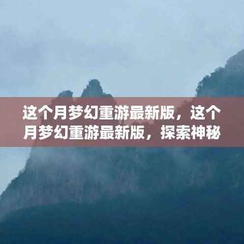 本月梦幻重游最新版,探索神秘世界的全新冒险之旅