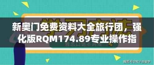 新奥门免费资料大全旅行团,强化版RQM174.89专业操作指南