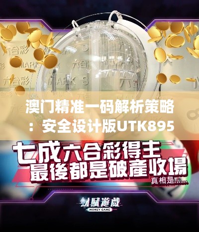 澳门精准一码解析策略:安全设计版UTK895.7详解