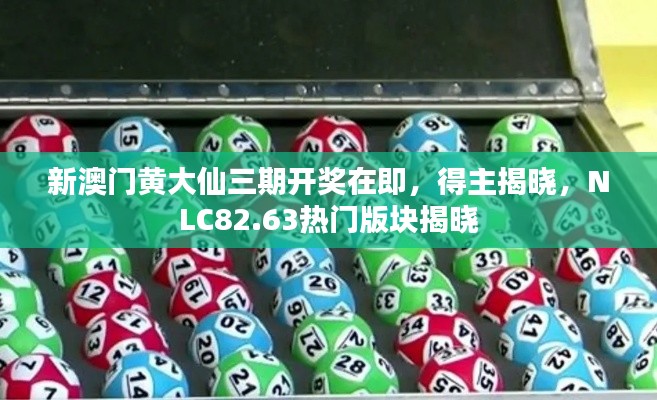 新澳门黄大仙三期开奖在即,得主揭晓,NLC82.63热门版块揭晓