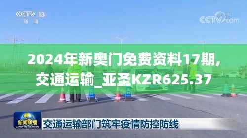 2024年新奥门免费资料17期,交通运输_亚圣KZR625.37
