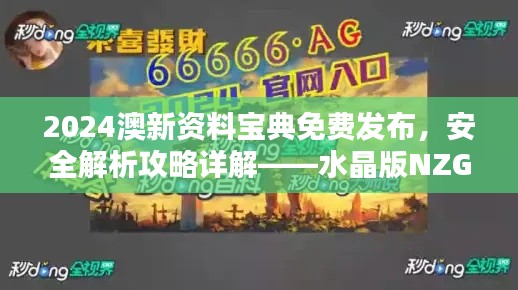 2024澳新资料宝典免费发布,安全解析攻略详解——水晶版NZG805.38