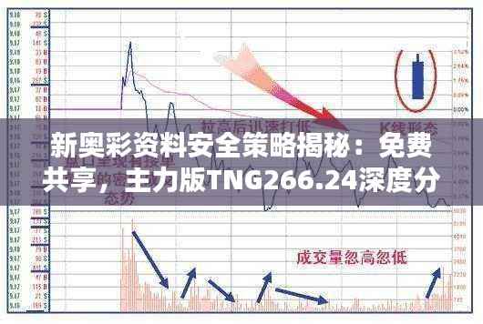 新奥彩资料安全策略揭秘:免费共享,主力版TNG266.24深度分析