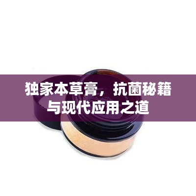 独家本草膏,抗菌秘籍与现代应用之道