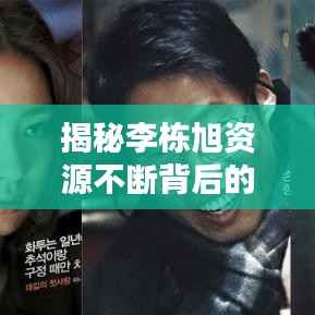 揭秘李栋旭资源不断背后的原因!