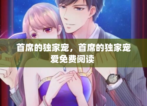 首席的独家宠,首席的独家宠爱免费阅读