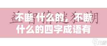 不断 什么的,不断什么的四字成语有哪些