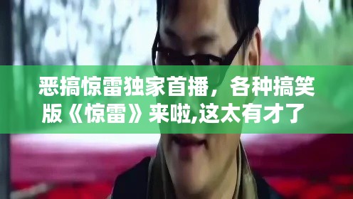 恶搞惊雷独家首播,各种搞笑版《惊雷》来啦,这太有才了