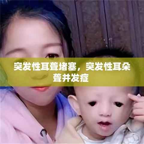 突发性耳聋堵塞,突发性耳朵聋并发症