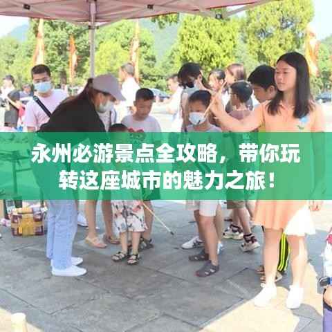永州必游景点全攻略,带你玩转这座城市的魅力之旅!