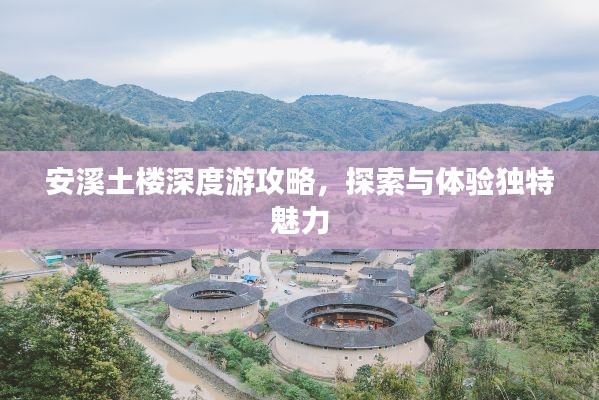 安溪土楼深度游攻略,探索与体验独特魅力