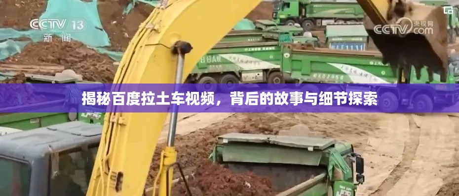 揭秘百度拉土车视频,背后的故事与细节探索