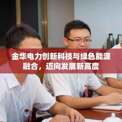 金华电力创新科技与绿色能源融合,迈向发展新高度