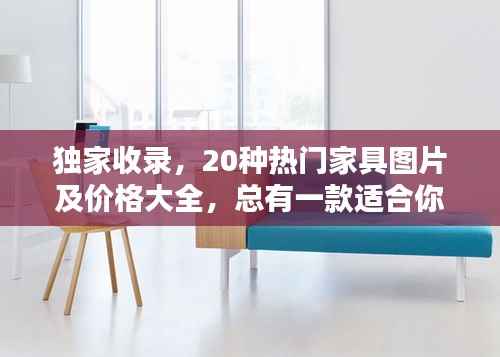 独家收录,20种热门家具图片及价格大全,总有一款适合你!