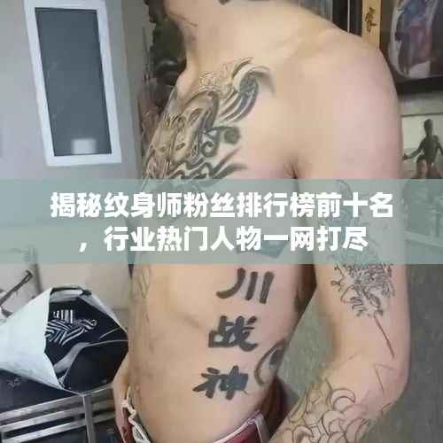 揭秘纹身师粉丝排行榜前十名,行业热门人物一网打尽