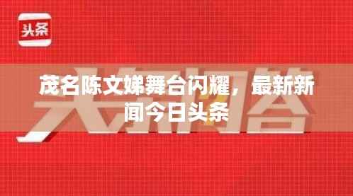 茂名陈文娣舞台闪耀，最新新闻今日头条