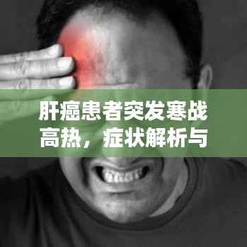 肝癌患者突发寒战高热,症状解析与应对策略