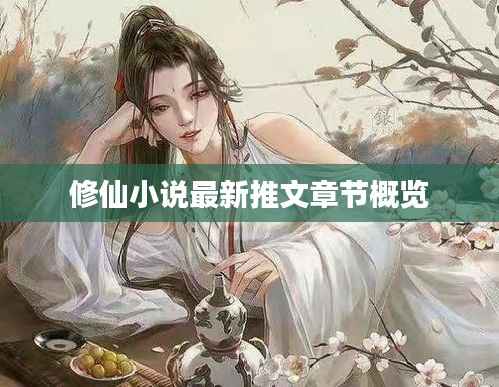 修仙小说最新推文章节概览