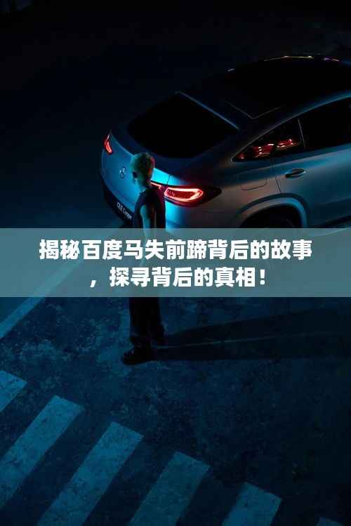 揭秘百度马失前蹄背后的故事，探寻背后的真相！