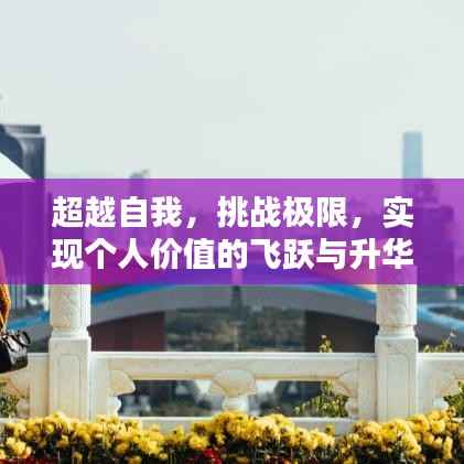 超越自我,挑战极限,实现个人价值的飞跃与升华之路