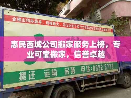 惠民西城公司搬家服务上榜,专业可靠搬家,信誉卓越