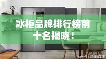 冰柜品牌排行榜前十名揭晓!
