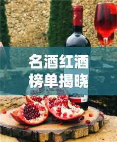 名酒红酒榜单揭晓,十大品牌荣耀上榜