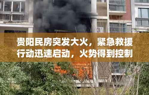 贵阳民房突发大火,紧急救援行动迅速启动,火势得到控制